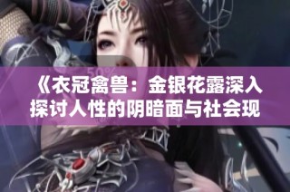《衣冠禽兽：金银花露深入探讨人性的阴暗面与社会现象》