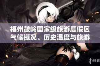 福州鼓岭国家级旅游度假区气候概况、历史温度与旅游指数综合分析