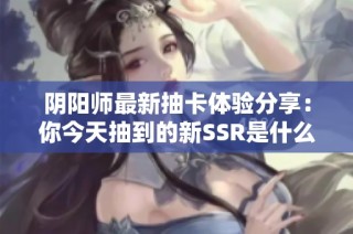 阴阳师最新抽卡体验分享：你今天抽到的新SSR是什么呢？
