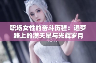 职场女性的奋斗历程：追梦路上的满天星与光辉岁月