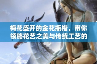 梅花盛开的金花瓶楷，带你领略花艺之美与传统工艺的结合