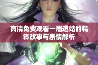 高清免费观看一眉道姑的精彩故事与剧情解析