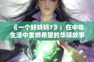 《一个好妈妈7》：在中年生活中重燃希望的华驿故事