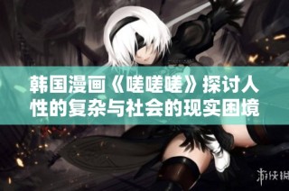 韩国漫画《嗟嗟嗟》探讨人性的复杂与社会的现实困境