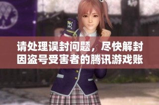 请处理误封问题，尽快解封因盗号受害者的腾讯游戏账号并给予赔偿