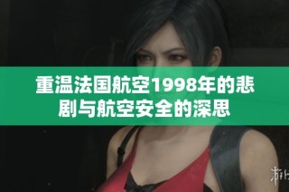 重温法国航空1998年的悲剧与航空安全的深思