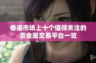 香港市场上十个值得关注的贵金属交易平台一览