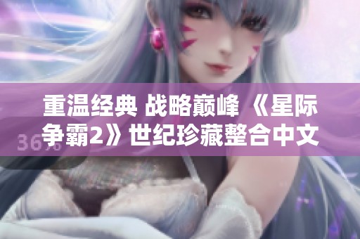 重温经典 战略巅峰 《星际争霸2》世纪珍藏整合中文版来袭