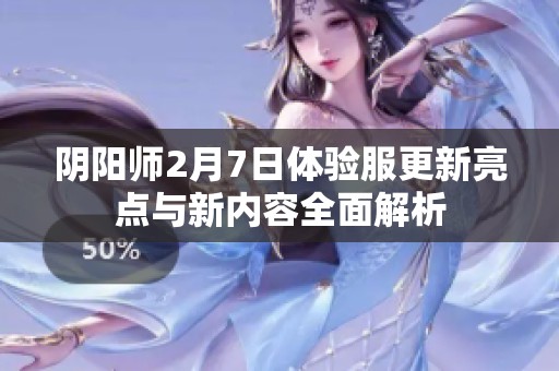 阴阳师2月7日体验服更新亮点与新内容全面解析