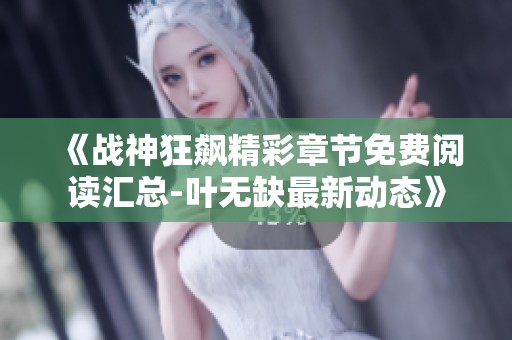《战神狂飙精彩章节免费阅读汇总-叶无缺最新动态》