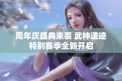 周年庆盛典来袭 武神遗迹特别赛季全新开启