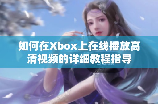 如何在Xbox上在线播放高清视频的详细教程指导