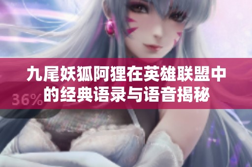 九尾妖狐阿狸在英雄联盟中的经典语录与语音揭秘