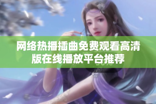 网络热播插曲免费观看高清版在线播放平台推荐