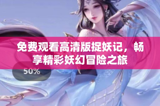 免费观看高清版捉妖记，畅享精彩妖幻冒险之旅