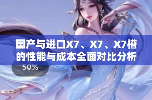 国产与进口X7、X7、X7槽的性能与成本全面对比分析