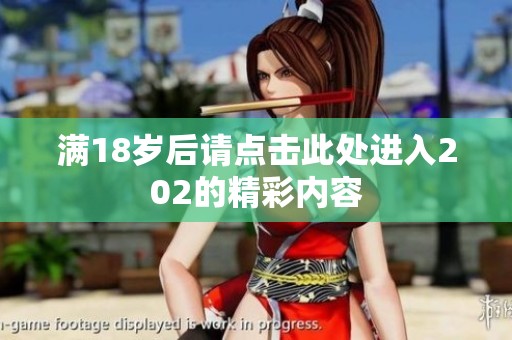 满18岁后请点击此处进入202的精彩内容