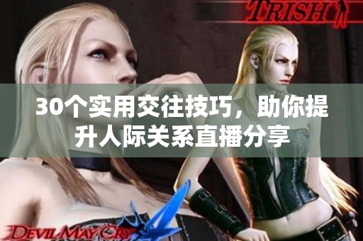 30个实用交往技巧，助你提升人际关系直播分享
