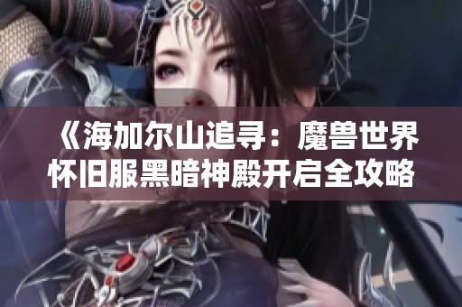 《海加尔山追寻：魔兽世界怀旧服黑暗神殿开启全攻略》