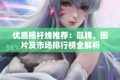 优质摇杆线推荐：品牌、图片及市场排行榜全解析
