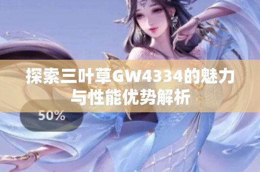 探索三叶草GW4334的魅力与性能优势解析