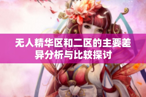 无人精华区和二区的主要差异分析与比较探讨