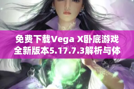 免费下载Vega X卧底游戏全新版本5.17.7.3解析与体验分享