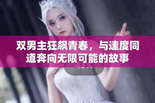 双男主狂飙青春，与速度同道奔向无限可能的故事