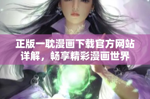 正版一耽漫画下载官方网站详解，畅享精彩漫画世界