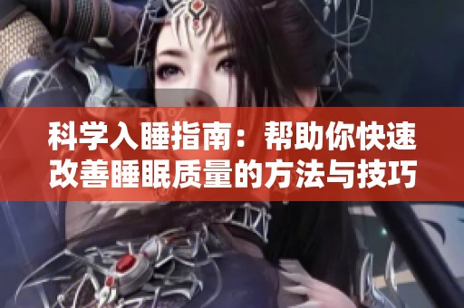 科学入睡指南：帮助你快速改善睡眠质量的方法与技巧