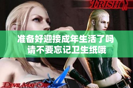 准备好迎接成年生活了吗 请不要忘记卫生纸哦