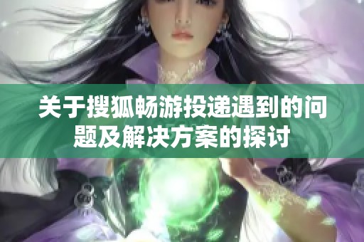 关于搜狐畅游投递遇到的问题及解决方案的探讨