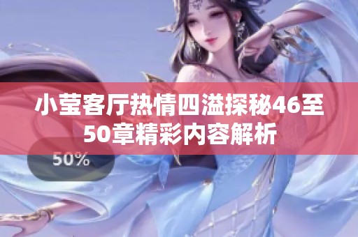 小莹客厅热情四溢探秘46至50章精彩内容解析