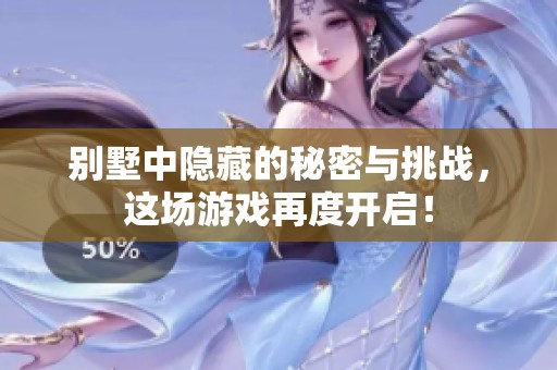 别墅中隐藏的秘密与挑战，这场游戏再度开启！