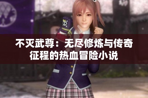 不灭武尊：无尽修炼与传奇征程的热血冒险小说