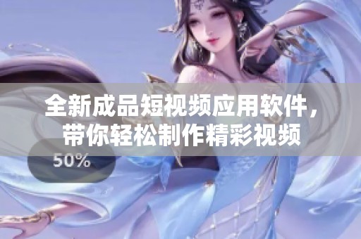全新成品短视频应用软件，带你轻松制作精彩视频