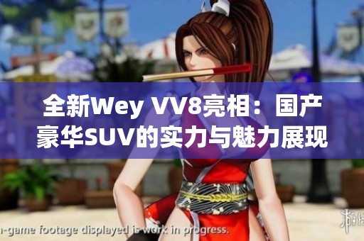 全新Wey VV8亮相：国产豪华SUV的实力与魅力展现