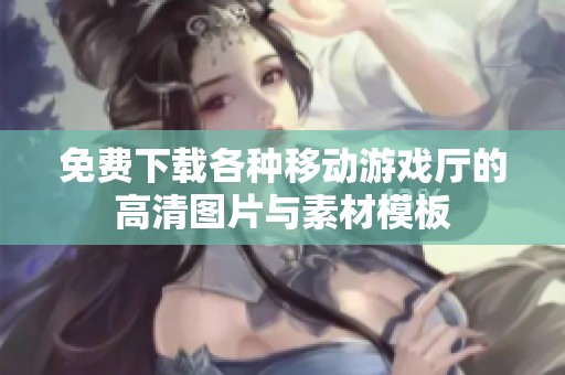 免费下载各种移动游戏厅的高清图片与素材模板