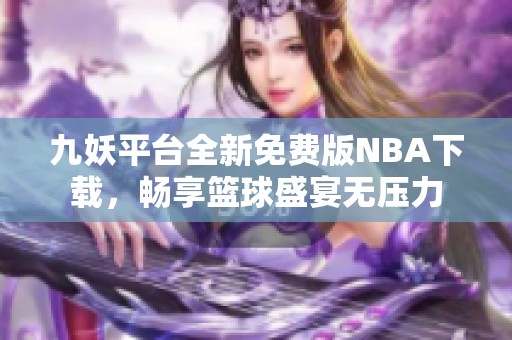 九妖平台全新免费版NBA下载，畅享篮球盛宴无压力