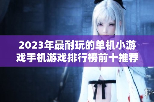 2023年最耐玩的单机小游戏手机游戏排行榜前十推荐