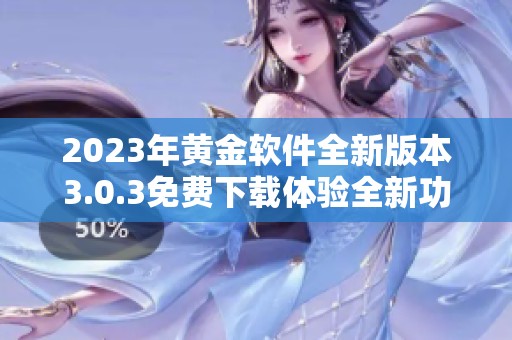 2023年黄金软件全新版本3.0.3免费下载体验全新功能