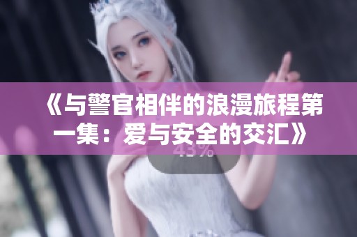 《与警官相伴的浪漫旅程第一集：爱与安全的交汇》