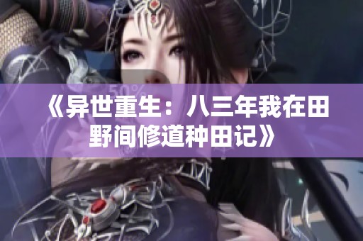 《异世重生：八三年我在田野间修道种田记》