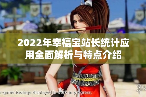 2022年幸福宝站长统计应用全面解析与特点介绍
