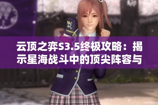 云顶之弈S3.5终极攻略：揭示星海战斗中的顶尖阵容与登顶秘技