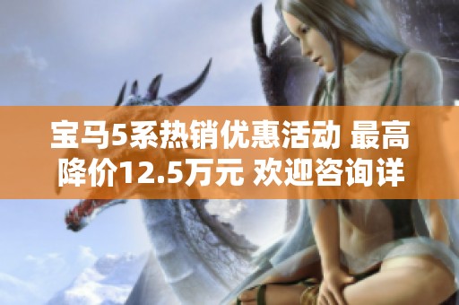 宝马5系热销优惠活动 最高降价12.5万元 欢迎咨询详细信息