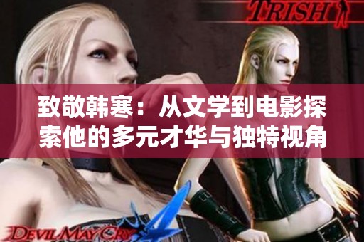 致敬韩寒：从文学到电影探索他的多元才华与独特视角