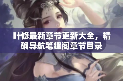 叶修最新章节更新大全，精确导航笔趣阁章节目录