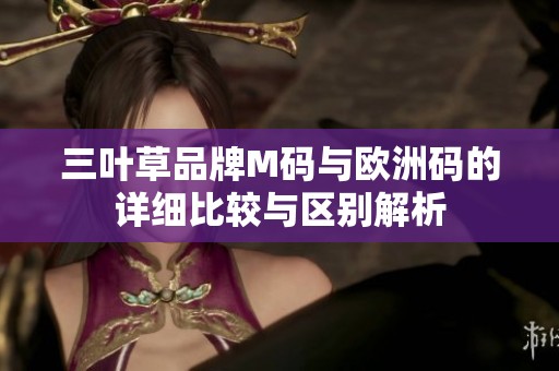 三叶草品牌M码与欧洲码的详细比较与区别解析