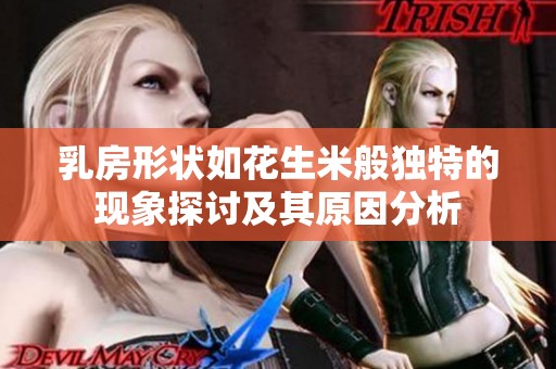 乳房形状如花生米般独特的现象探讨及其原因分析